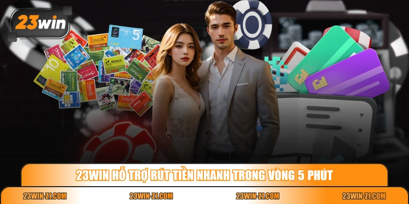 23WIN hỗ trợ rút tiền nhanh trong vòng 5 phút