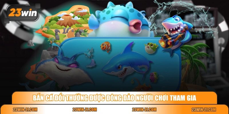 Bắn cá đổi thưởng được đông đảo người chơi tham gia