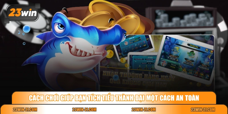 Cách chơi giúp bạn tích tiểu thành đại một cách an toàn