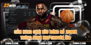 Cẩm Nang Chơi Kèo Bóng Rổ 23WIN Thông Minh Như Chuyên Gia